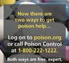 Two Ways To Get Help. Two sided card. Two ways to access poison control help plus poison prevention tips.